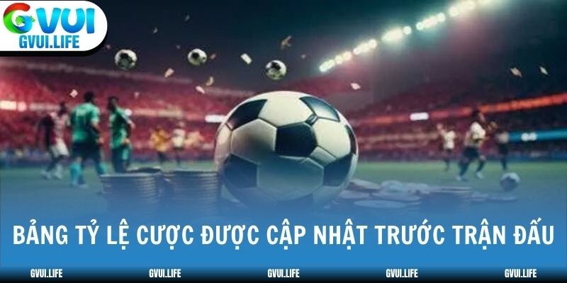Bảng tỷ lệ cược được cập nhật trước trận đấu