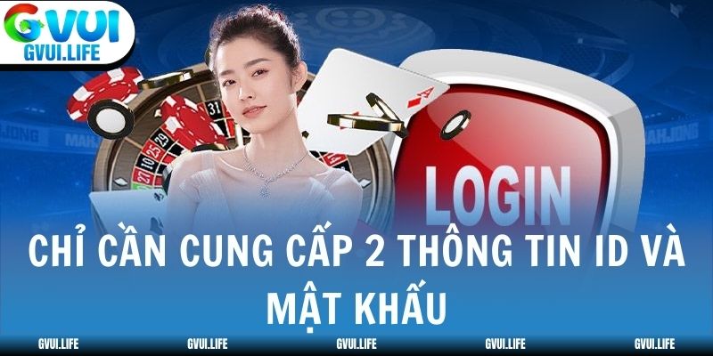 Chỉ cần cung cấp 2 thông tin ID và mật khẩu