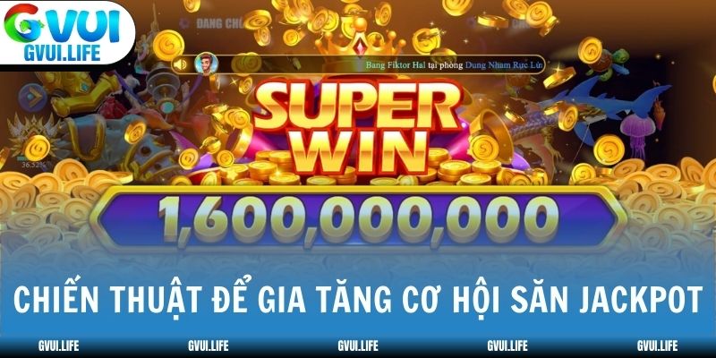 Chiến thuật để gia tăng cơ hội săn Jackpot