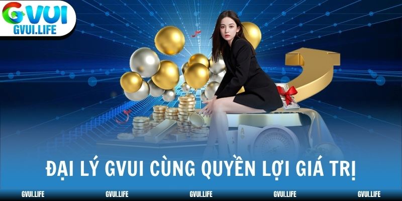 Đại lý GVUI cùng quyền lợi giá trị