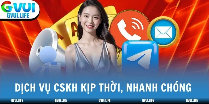 Dịch vụ CSKH kịp thời, nhanh chóng 