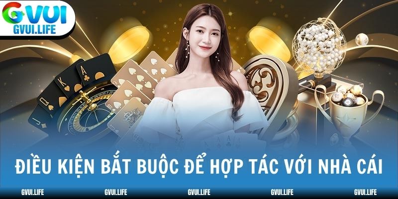 Điều kiện bắt buộc để hợp tác với nhà cái