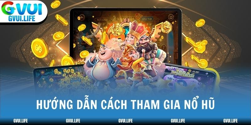 Hướng dẫn cách tham gia nổ hũ