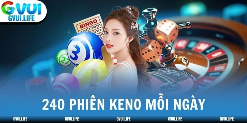 Keno xổ số GVUI chạy 240 phiên mỗi ngày từ 5h đến 1h