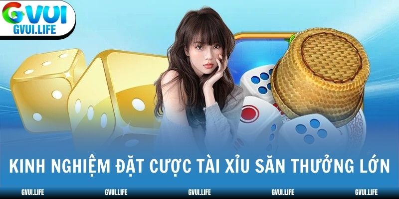 Kinh nghiệm đặt cược tài xỉu săn thưởng lớn