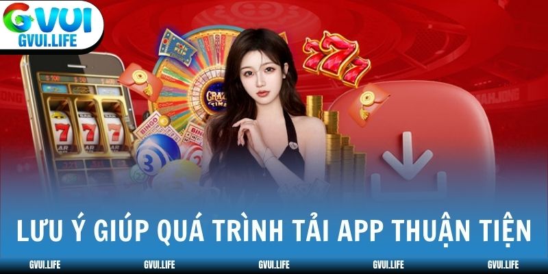 Lưu ý giúp quá trình tải app thuận tiện