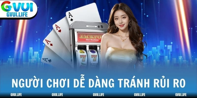 Người chơi dễ dàng tránh rủi ro, thường xuyên cập nhật kiến thức