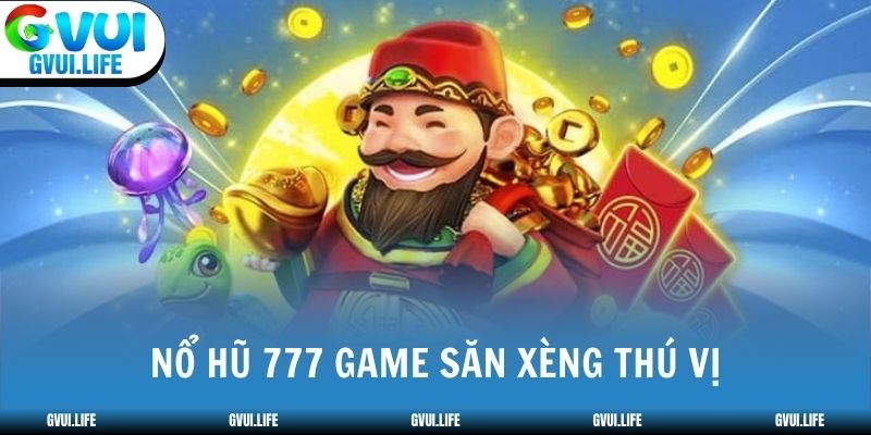 Nổ hũ 777 game săn xèng thú vị