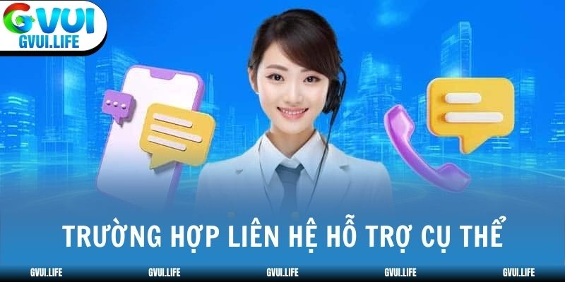 Trường hợp liên hệ hỗ trợ cụ thể