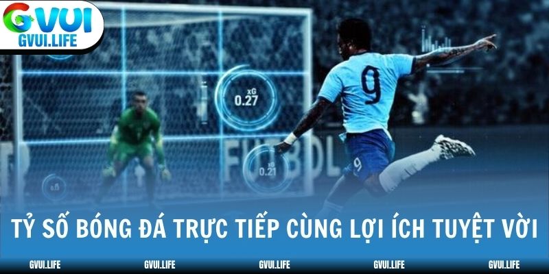 Tỷ số bóng đá trực tiếp cùng lợi ích tuyệt vời